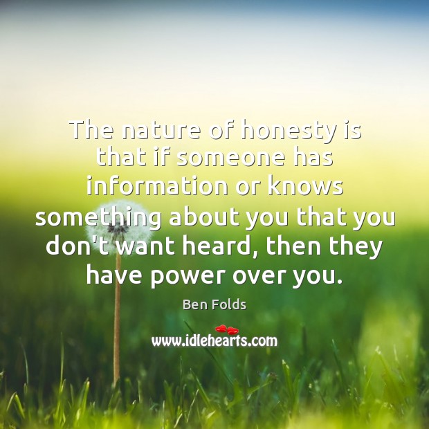 The nature of honesty is that if someone has information or knows Image