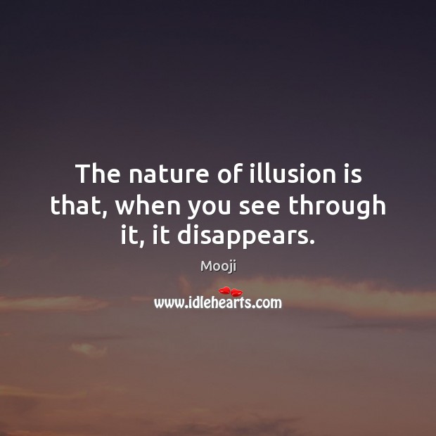 The nature of illusion is that, when you see through it, it disappears. Mooji Picture Quote