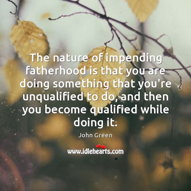 The nature of impending fatherhood is that you are doing something that Image