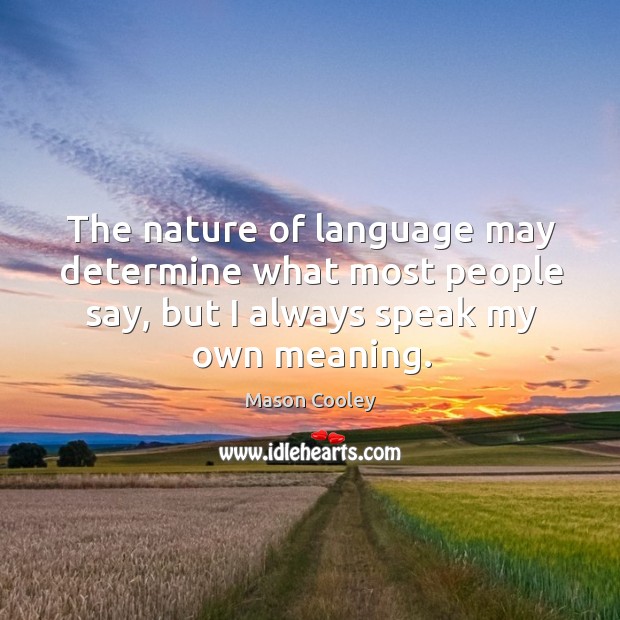 The nature of language may determine what most people say, but I Mason Cooley Picture Quote