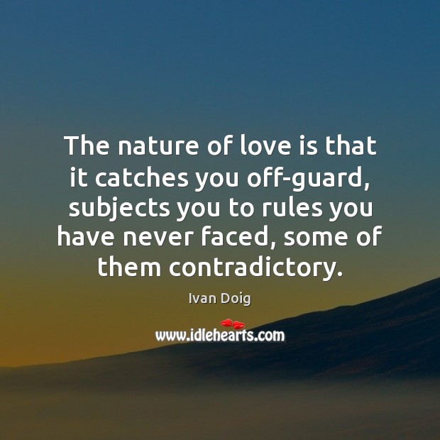 The nature of love is that it catches you off-guard, subjects you Ivan Doig Picture Quote