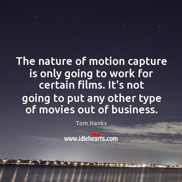 The nature of motion capture is only going to work for certain Tom Hanks Picture Quote