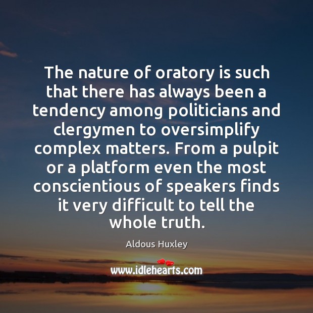 The nature of oratory is such that there has always been a Aldous Huxley Picture Quote