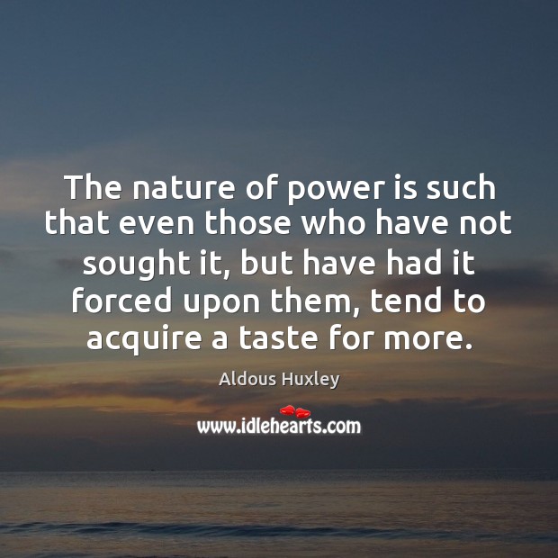 The nature of power is such that even those who have not Aldous Huxley Picture Quote