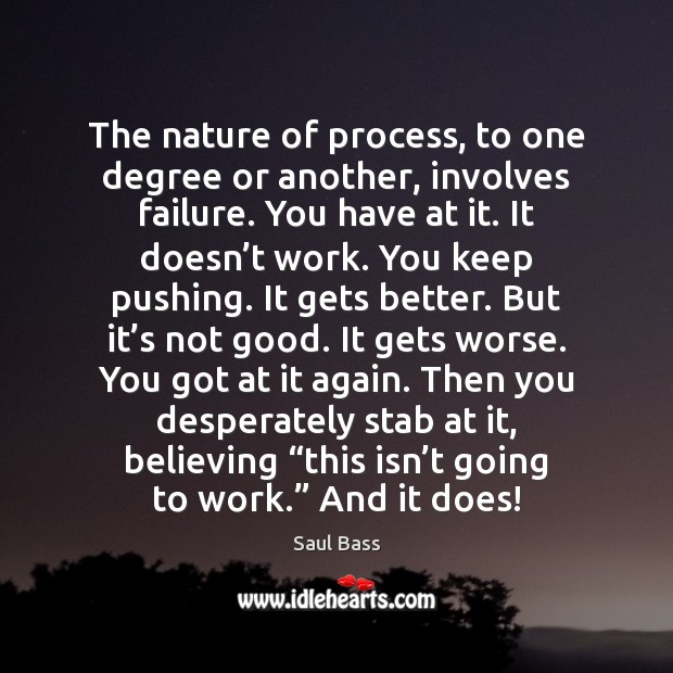 The nature of process, to one degree or another, involves failure. You Saul Bass Picture Quote
