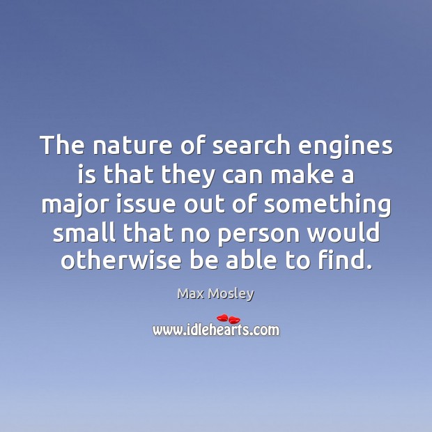 The nature of search engines is that they can make a major Max Mosley Picture Quote