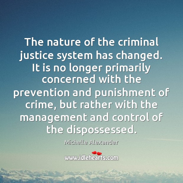 The nature of the criminal justice system has changed. It is no Michelle Alexander Picture Quote