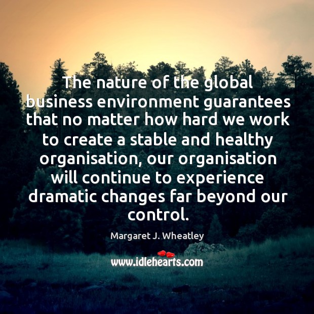 The nature of the global business environment guarantees that no matter how hard Image