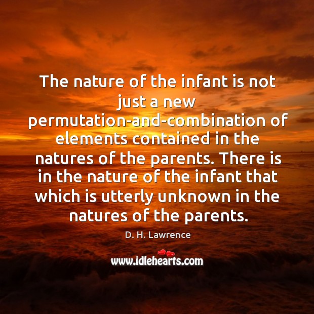 The nature of the infant is not just a new permutation-and-combination of D. H. Lawrence Picture Quote
