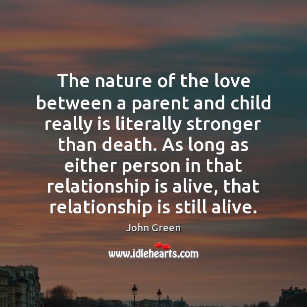 The nature of the love between a parent and child really is John Green Picture Quote