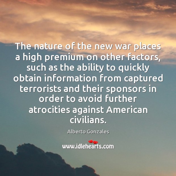 The nature of the new war places a high premium on other Alberto Gonzales Picture Quote