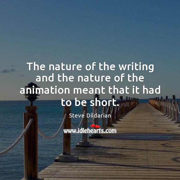 The nature of the writing and the nature of the animation meant that it had to be short. Steve Dildarian Picture Quote