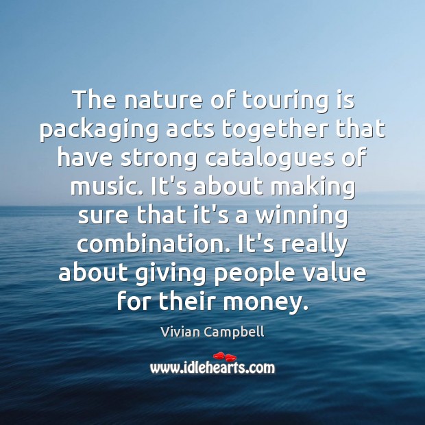The nature of touring is packaging acts together that have strong catalogues Vivian Campbell Picture Quote
