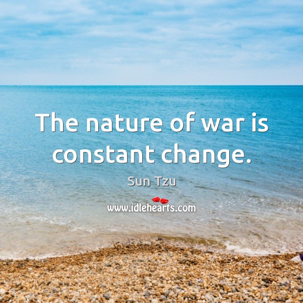 The nature of war is constant change. War Quotes Image