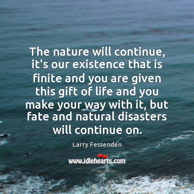 The nature will continue, it’s our existence that is finite and you Larry Fessenden Picture Quote