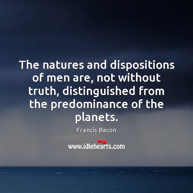 The natures and dispositions of men are, not without truth, distinguished from Image