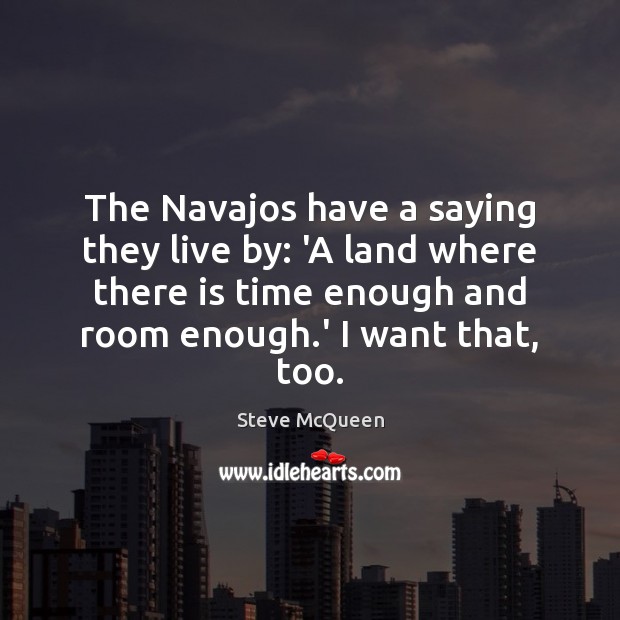 The Navajos have a saying they live by: ‘A land where there Steve McQueen Picture Quote