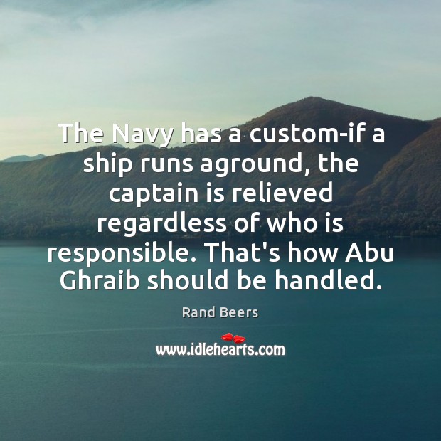 The Navy has a custom-if a ship runs aground, the captain is Rand Beers Picture Quote