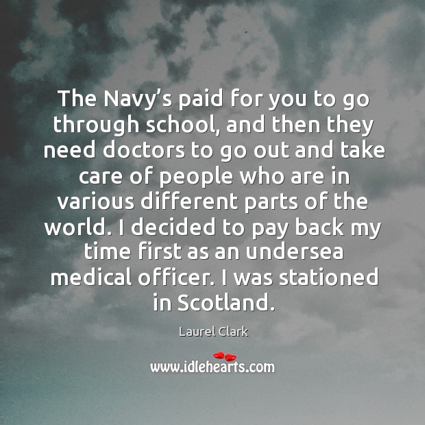 The navy’s paid for you to go through school Laurel Clark Picture Quote