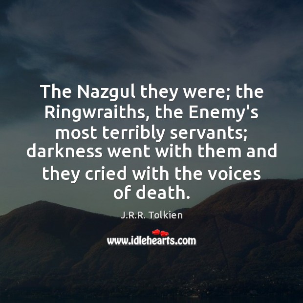 The Nazgul they were; the Ringwraiths, the Enemy’s most terribly servants; darkness J.R.R. Tolkien Picture Quote