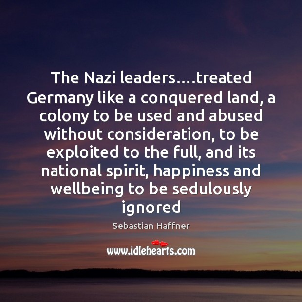 The Nazi leaders….treated Germany like a conquered land, a colony to Sebastian Haffner Picture Quote