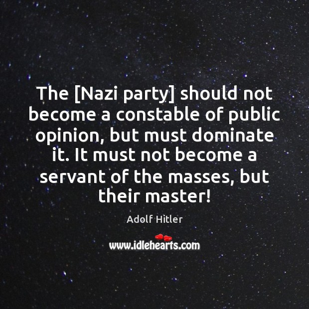 The [Nazi party] should not become a constable of public opinion, but Adolf Hitler Picture Quote