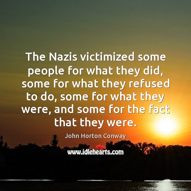 The Nazis victimized some people for what they did, some for what John Horton Conway Picture Quote
