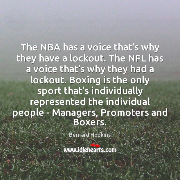 The NBA has a voice that’s why they have a lockout. The Bernard Hopkins Picture Quote