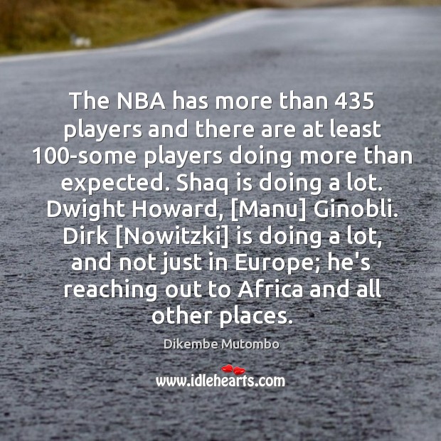 The NBA has more than 435 players and there are at least 100-some Dikembe Mutombo Picture Quote