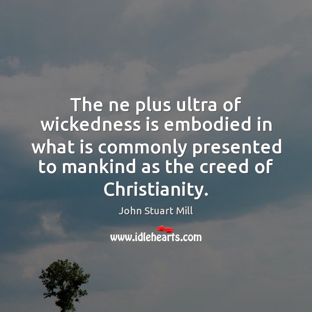 The ne plus ultra of wickedness is embodied in what is commonly 