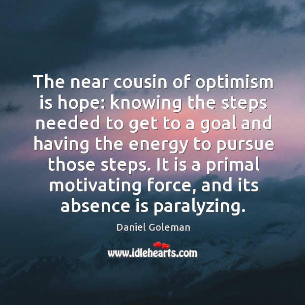 The near cousin of optimism is hope: knowing the steps needed to Daniel Goleman Picture Quote