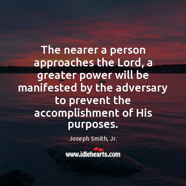 The nearer a person approaches the Lord, a greater power will be Image