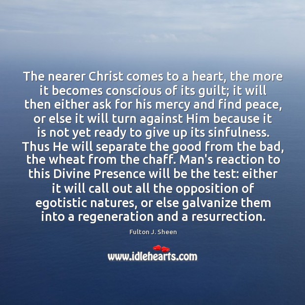 The nearer Christ comes to a heart, the more it becomes conscious Fulton J. Sheen Picture Quote