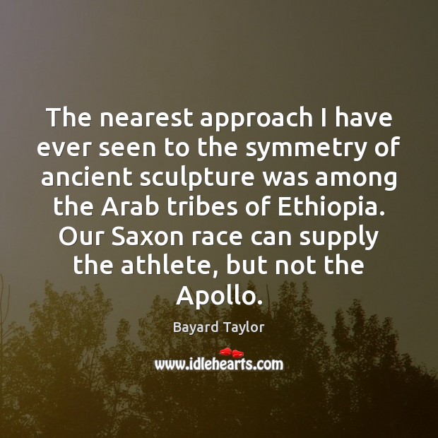 The nearest approach I have ever seen to the symmetry of ancient Bayard Taylor Picture Quote