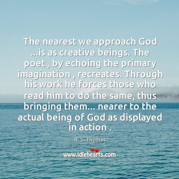 The nearest we approach God …is as creative beings. The poet , by Image