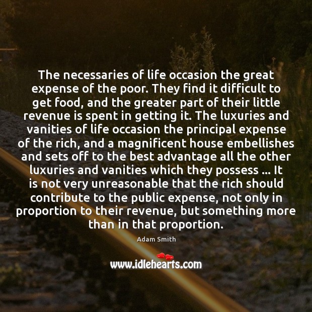 The necessaries of life occasion the great expense of the poor. They Adam Smith Picture Quote