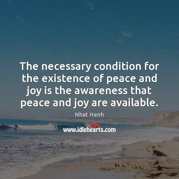 The necessary condition for the existence of peace and joy is the Nhat Hanh Picture Quote