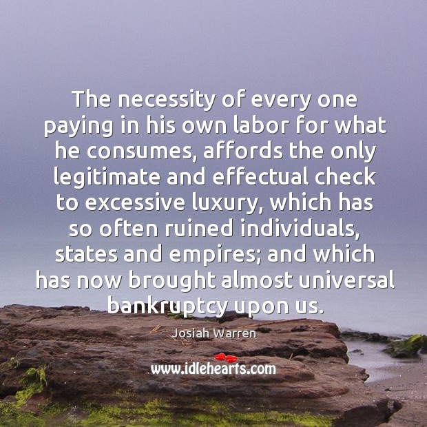 The necessity of every one paying in his own labor for what he consumes, affords the only Josiah Warren Picture Quote