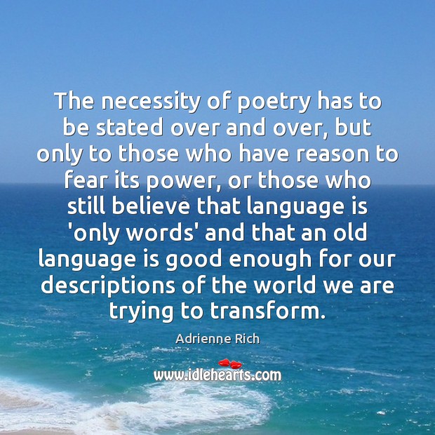 The necessity of poetry has to be stated over and over, but Adrienne Rich Picture Quote