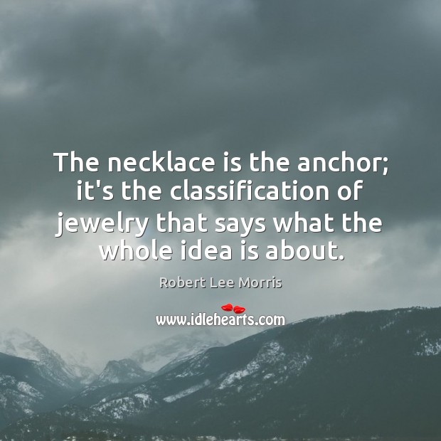 The necklace is the anchor; it’s the classification of jewelry that says Robert Lee Morris Picture Quote