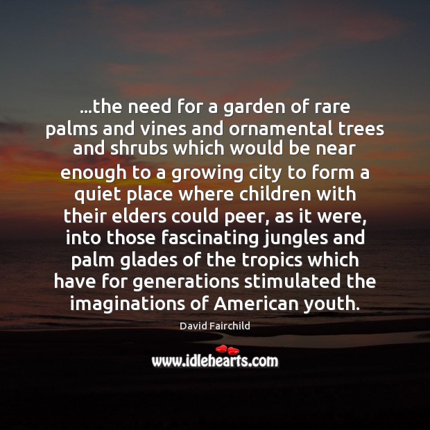 …the need for a garden of rare palms and vines and ornamental David Fairchild Picture Quote