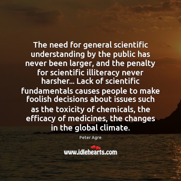 The need for general scientific understanding by the public has never been Peter Agre Picture Quote