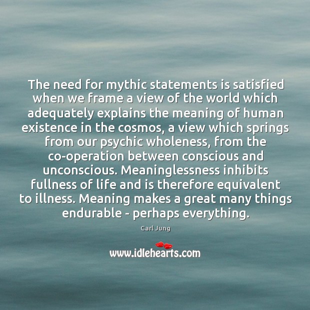 The need for mythic statements is satisfied when we frame a view Carl Jung Picture Quote