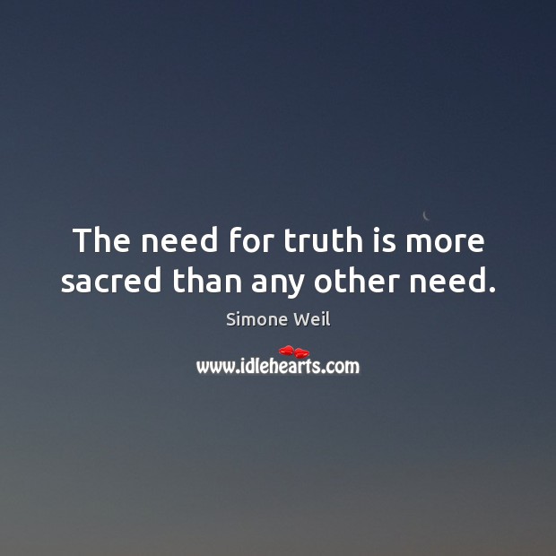 The need for truth is more sacred than any other need. Simone Weil Picture Quote