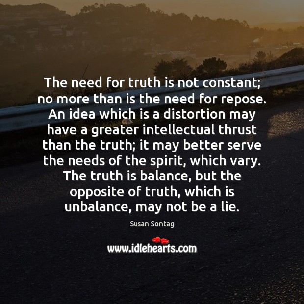 The need for truth is not constant; no more than is the Susan Sontag Picture Quote