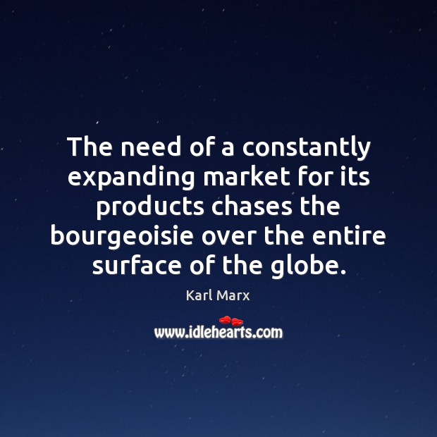 The need of a constantly expanding market for its products chases the Karl Marx Picture Quote