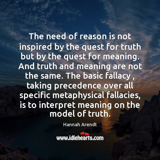 The need of reason is not inspired by the quest for truth Hannah Arendt Picture Quote