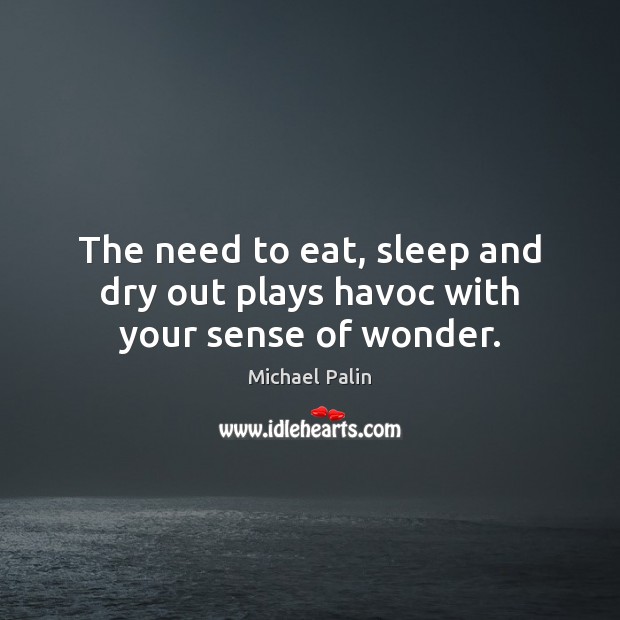 The need to eat, sleep and dry out plays havoc with your sense of wonder. Image
