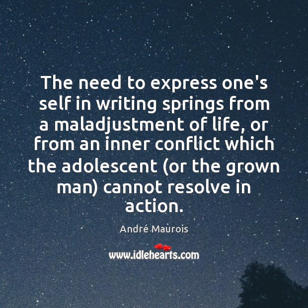 The need to express one’s self in writing springs from a maladjustment André Maurois Picture Quote