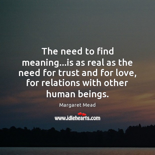 The need to find meaning…is as real as the need for Margaret Mead Picture Quote